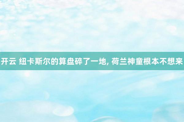 开云 纽卡斯尔的算盘碎了一地, 荷兰神童根本不想来