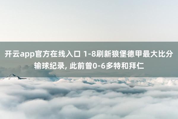 开云app官方在线入口 1-8刷新狼堡德甲最大比分输球纪录, 此前曾0-6多特和拜仁