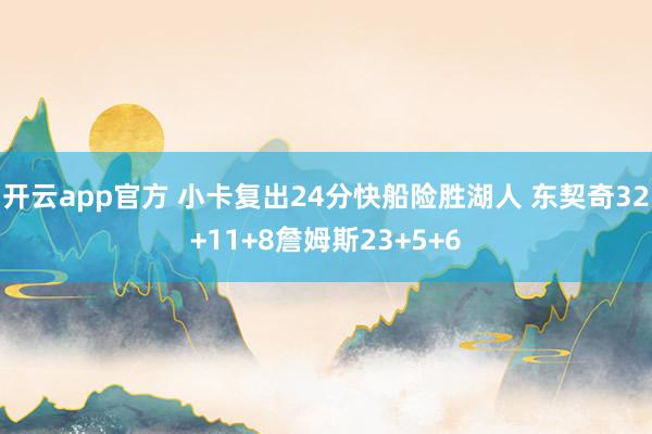 开云app官方 小卡复出24分快船险胜湖人 东契奇32+11+8詹姆斯23+5+6