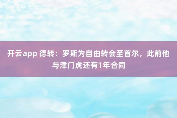 开云app 德转：罗斯为自由转会至首尔，此前他与津门虎还有1年合同