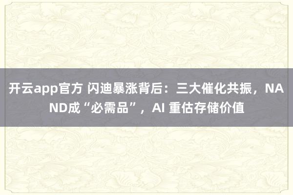 开云app官方 闪迪暴涨背后：三大催化共振，NAND成“必需品”，AI 重估存储价值