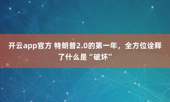 开云app官方 特朗普2.0的第一年，全方位诠释了什么是“破坏”