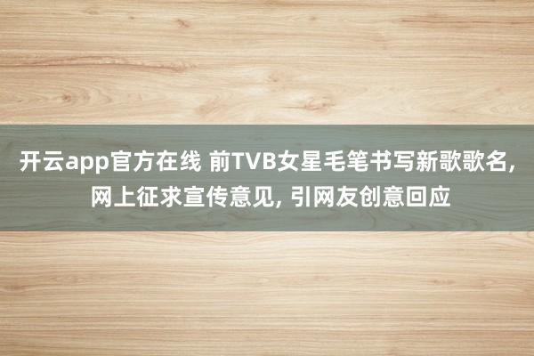 开云app官方在线 前TVB女星毛笔书写新歌歌名, 网上征求宣传意见, 引网友创意回应